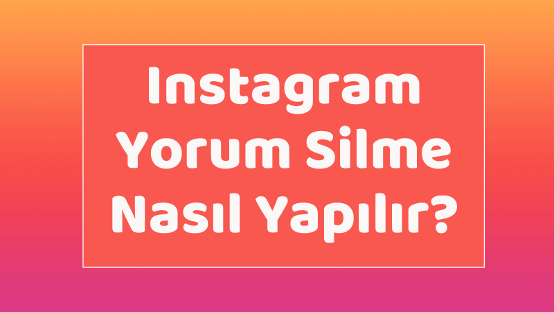 Instagram Yorum Silme Nasıl Yapılır? Yorum Kapatma